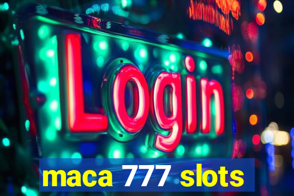 maca 777 slots